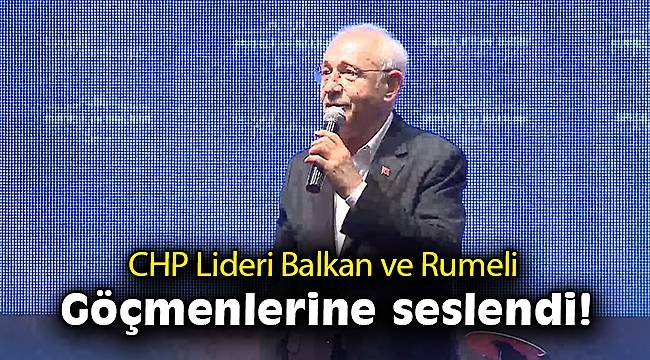 CHP Lideri İzmir'de Balkan ve Rumeli göçmenlerine seslendi!