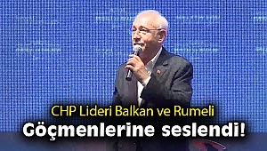 CHP Lideri İzmir'de Balkan ve Rumeli göçmenlerine seslendi!