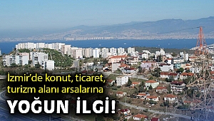 İzmir’de konut, ticaret, turizm alanı arsalarına yoğun ilgi