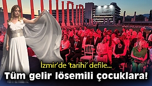 İzmir’de ‘tarihi’ defile: Tüm gelir lösemili çocukların ailelerine aktarılacak