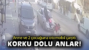Korku dolu anlar: Anne ve 2 çocuğuna otomobil çarptı!