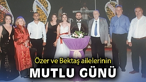Özer ve Bektaş ailelerinin mutlu günü
