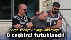 Sosyal medyayı ayağa kaldıran teşhirci tutuklandı