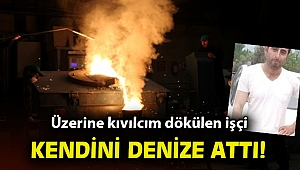 Üzerine düşen kıvılcımları denize atlayarak söndürdü, durumu ağır