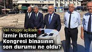 Vali Köşger açıkladı: İzmir İktisat Kongresi binasının son durumu ne oldu?