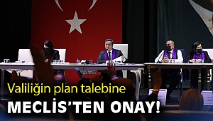 Valiliğin plan talebine Meclis’ten onay!