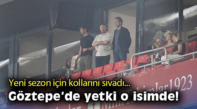 Yeni sezon için kollarını sıvadı... Göztepe’de yetki o isimde!