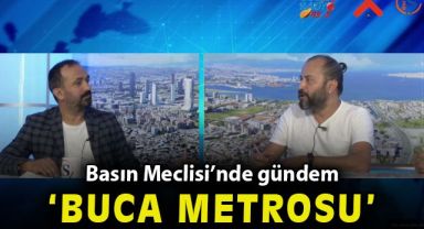 Basın Meclisi'nde gündem 'Buca Metrosu'