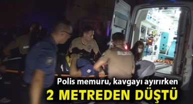 Kavgaya müdahale ederken 2 metre yükseklikten düşen polis yaralandı