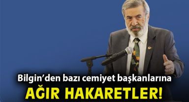 Nazmi Bilgin'den cemiyet başkanlarına ağır hakaretler