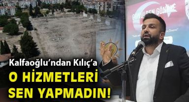 AK Partili Kalfaoğlu'dan Başkan Kılıç'a: Popülist ve gerçeklerden uzak söylemler!