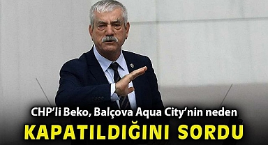 CHP'li Beko, Balçova Aqua City'nin neden kapatıldığını sordu