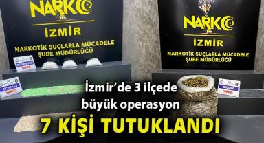 İzmir’in üç ilçesinde uyuşturucu operasyonu: 7 tutuklama