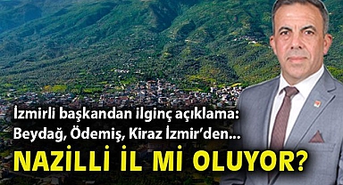 Beydağ, Ödemiş ve Kiraz İzmir'den koparılacak mı?