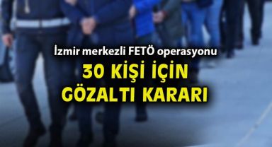İzmir merkezli 12 ilde FETÖ operasyonu: 30 gözaltı kararı