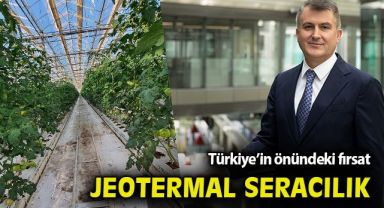 JEOTERMAL SERACILIKTA DÜNYANIN ÜRETİM ÜSSÜ OLABİLİRİZ