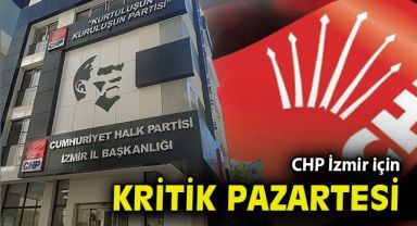 CHP İzmir’de kritik pazartesi!