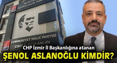 CHP İzmir’in yeni İl Başkanı Şenol Aslanoğlu kimdir?