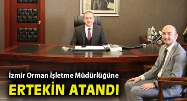 İzmir Orman Bölge İşletme Müdürlüğüne Mustafa Ertekin atandı