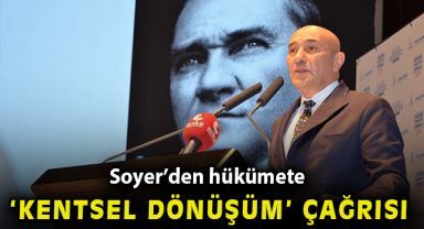 Soyer’den hükümete ‘kentsel dönüşüm’ çağrısı! 