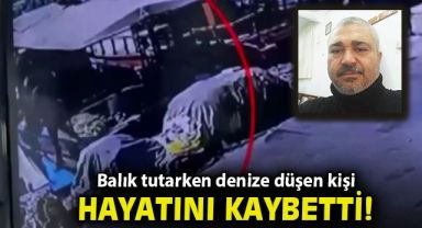 Balık tutarken denize düşen kişi hayatını kaybetti