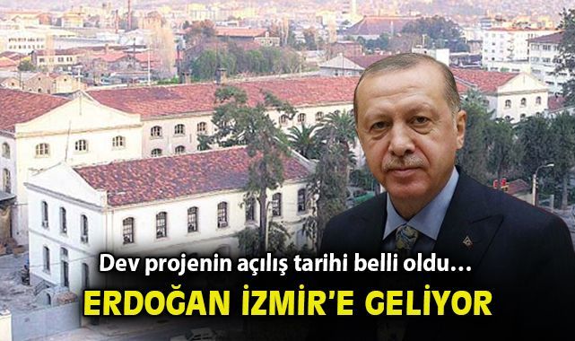 Dev projenin açılış tarihi belli oldu… Erdoğan İzmir’e geliyor!