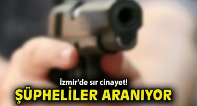 İzmir'de sır cinayet: Şüpheli veya şüpheliler aranıyor