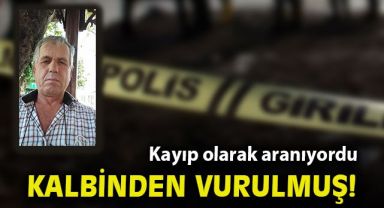 Kayıp olarak aranıyordu, kalbinden vurulmuş halde bulundu