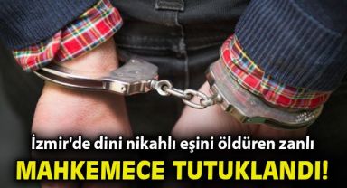 İzmir'de dini nikahlı eşini öldüren zanlı tutuklandı
