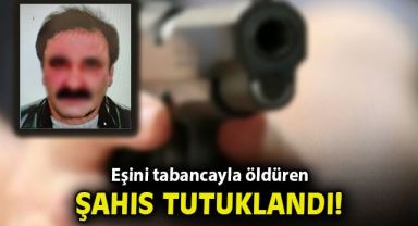 İzmir'de eşini tabancayla öldüren şahıs tutuklandı