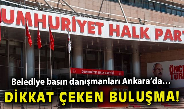 Belediye basın danışmanları Ankara'da… CHP Genel Merkezi'nde dikkat çeken buluşma!