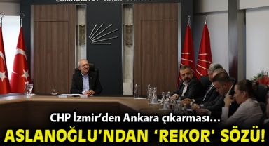 CHP İzmir’den Ankara çıkarması… Aslanoğlu’ndan ‘rekor’ sözü!