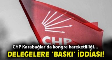 CHP Karabağlar'da kongre hareketliliği… Delegelere 'baskı' iddiası!