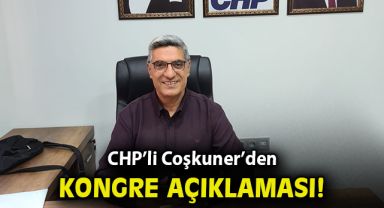 CHP'li Coşkuner'den kongre açıklaması