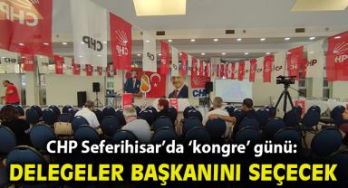 CHP Seferihisar’da ‘kongre’ günü: Delegeler başkanını seçecek!