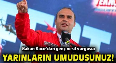 Bakan Kacır’dan genç nesil vurgusu: Yarınların umudusunuz!