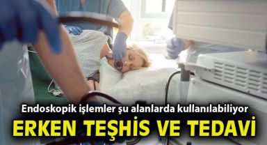 Endoskopik işlemler erken teşhis ve tedavi için kullanılabiliyor