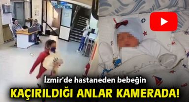 İzmir'de hastaneden bebeğin kaçırıldığı anlar kamerada!