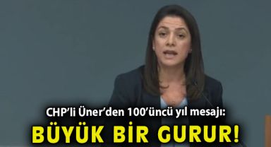 CHP’li Üner’den 100’üncü yıl mesajı: Büyük bir gurur!