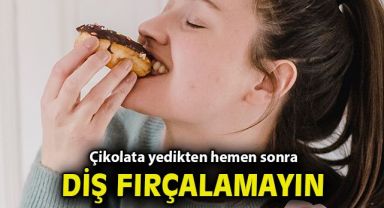 Çikolata yedikten hemen sonra diş fırçalamayın