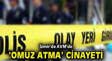 İzmir'de AVM'de 'omuz atma' cinayeti