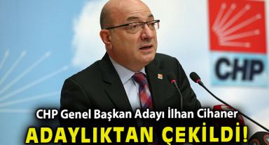 CHP Genel Başkan Adayı İlhan Cihaner, adaylıktan çekildi
