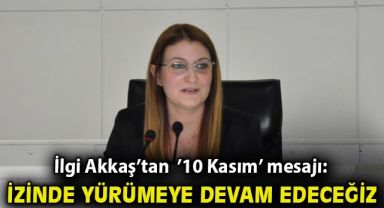 İlgi Akkaş’tan ’10 Kasım’ mesajı: İzinde yürümeye devam edeceğiz!