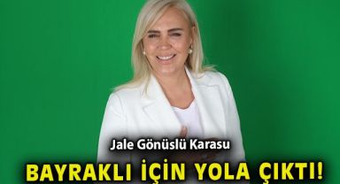 Jale Gönüslü Karasu, Bayraklı için yola çıktı!