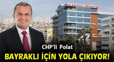 CHP’li Polat, Bayraklı için yola çıkıyor!
