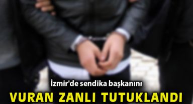 İzmir'de sendika başkanını vuran zanlı tutuklandı