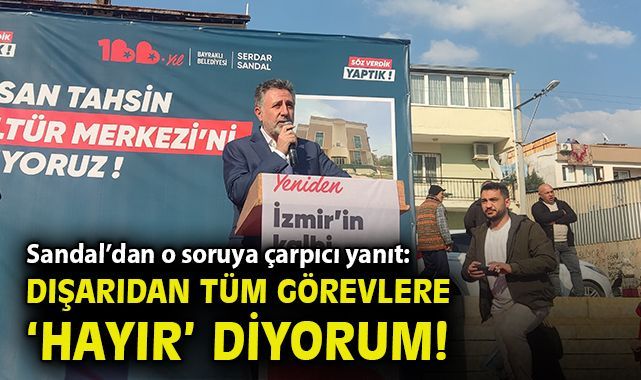 Sandal’dan o soruya çarpıcı yanıt: Dışarıdan tüm görevlere ‘hayır’ diyorum!