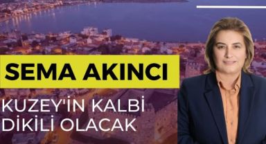  Sema Akıncı: Kuzey’in kalbi Dikili olacak