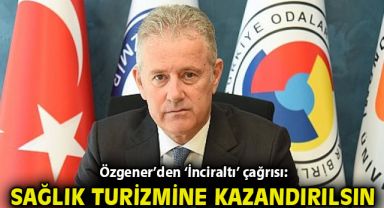 Özgener’den ‘İnciraltı’ çağrısı: Sağlık turizmine kazandırılsın!
