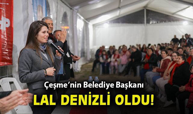 Çeşme'nin yeni Belediye Başkanı Lal Denizli oldu!